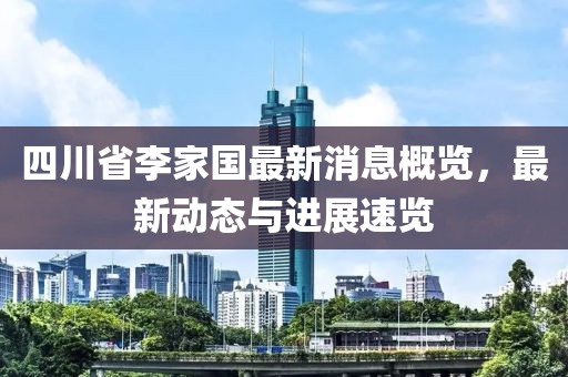 四川省李家國最新消息概覽，最新動態(tài)與進展速覽