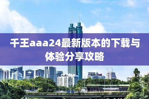 千王aaa24最新版本的下載與體驗(yàn)分享攻略