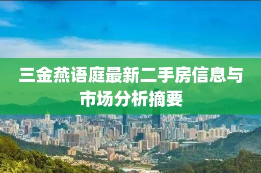 三金燕語庭最新二手房信息與市場分析摘要