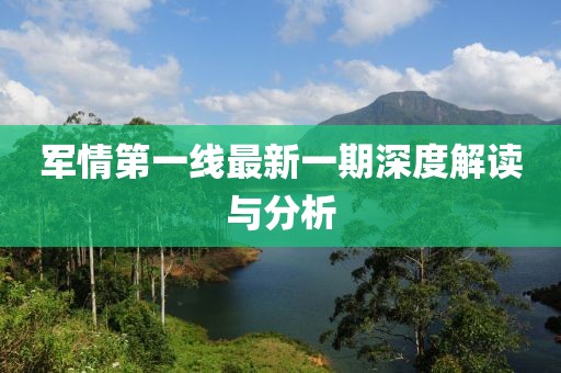 軍情第一線最新一期深度解讀與分析