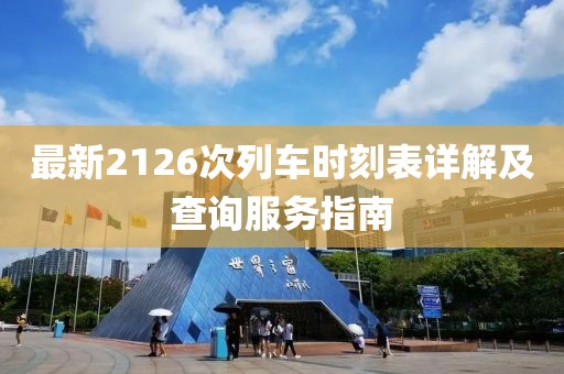 最新2126次列車時刻表詳解及查詢服務(wù)指南
