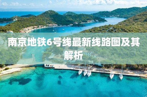 南京地鐵6號線最新線路圖及其解析