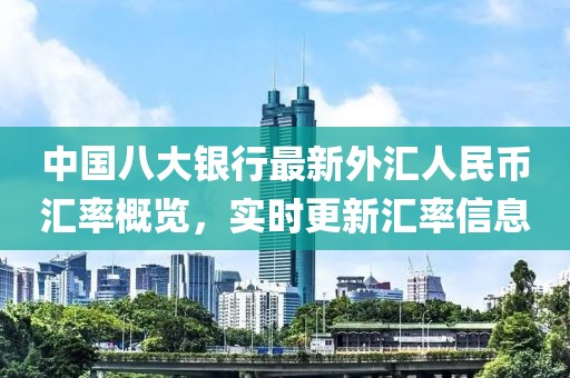 中國(guó)八大銀行最新外匯人民幣匯率概覽，實(shí)時(shí)更新匯率信息