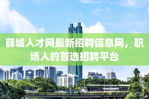 薛城人才網(wǎng)最新招聘信息網(wǎng)，職場(chǎng)人的首選招聘平臺(tái)