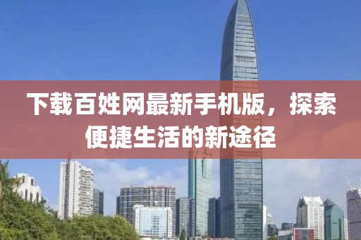 下載百姓網(wǎng)最新手機版，探索便捷生活的新途徑