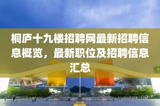 桐廬十九樓招聘網(wǎng)最新招聘信息概覽，最新職位及招聘信息匯總