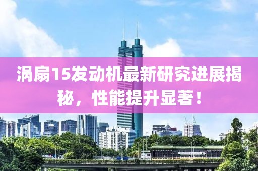 渦扇15發(fā)動機最新研究進展揭秘，性能提升顯著！