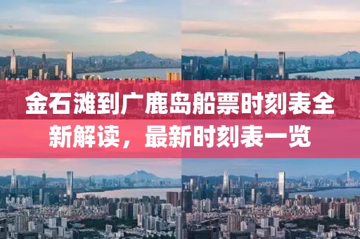 金石灘到廣鹿島船票時(shí)刻表全新解讀，最新時(shí)刻表一覽