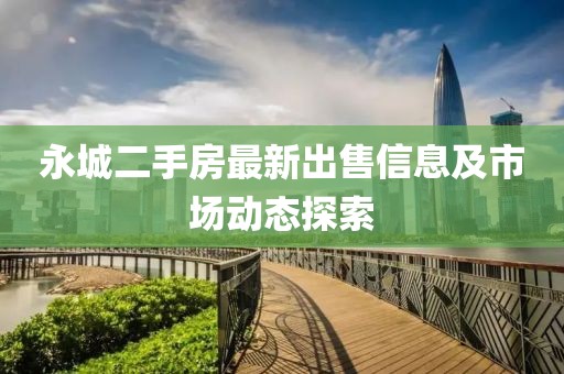 永城二手房最新出售信息及市場動(dòng)態(tài)探索