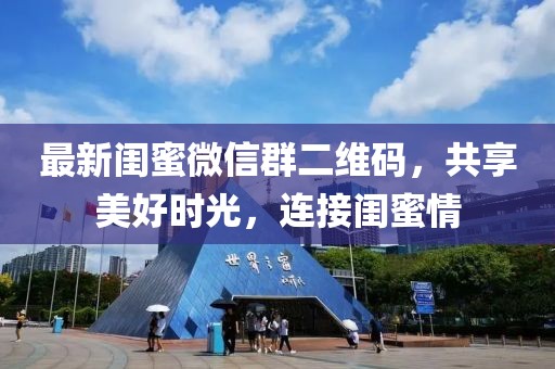 最新閨蜜微信群二維碼，共享美好時光，連接閨蜜情