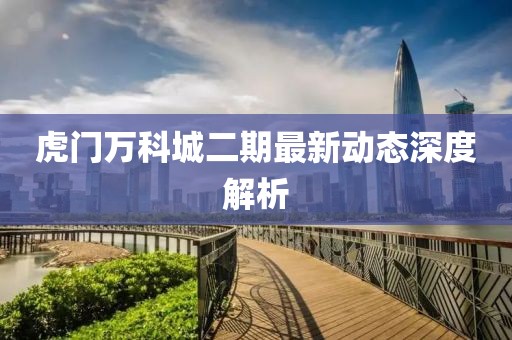 虎門萬科城二期最新動(dòng)態(tài)深度解析