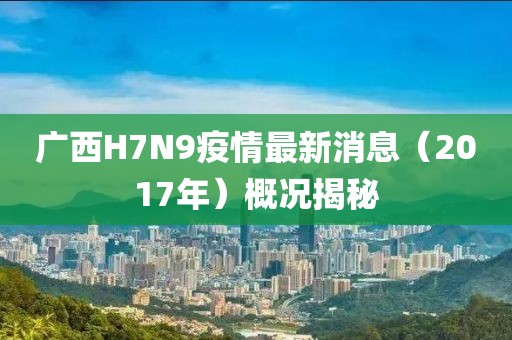 廣西H7N9疫情最新消息（2017年）概況揭秘