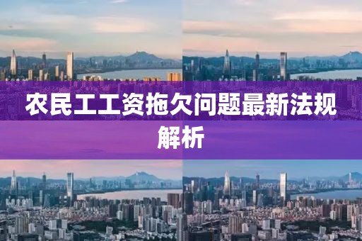 農(nóng)民工工資拖欠問題最新法規(guī)解析