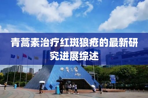 青蒿素治療紅斑狼瘡的最新研究進(jìn)展綜述