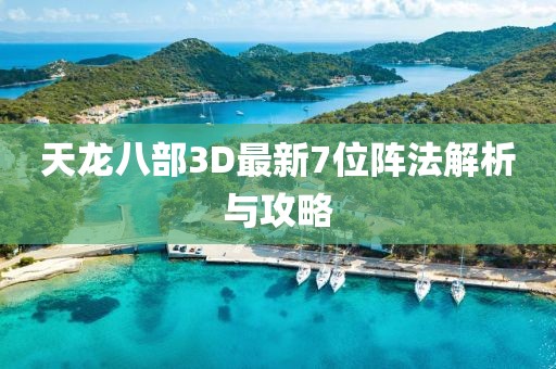 天龍八部3D最新7位陣法解析與攻略