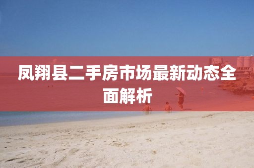 鳳翔縣二手房市場(chǎng)最新動(dòng)態(tài)全面解析
