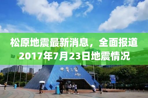 松原地震最新消息，全面報(bào)道2017年7月23日地震情況