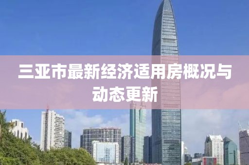 三亞市最新經(jīng)濟(jì)適用房概況與動(dòng)態(tài)更新