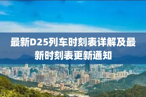 最新D25列車時刻表詳解及最新時刻表更新通知