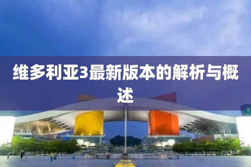維多利亞3最新版本的解析與概述