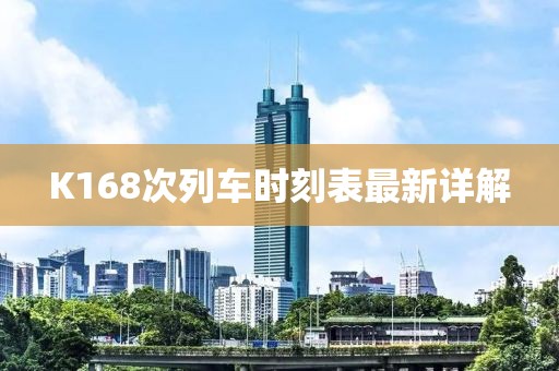 K168次列車時(shí)刻表最新詳解