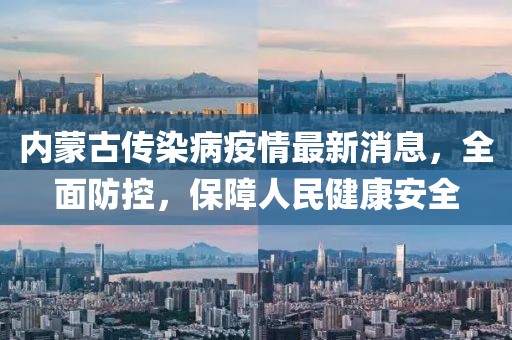 內(nèi)蒙古傳染病疫情最新消息，全面防控，保障人民健康安全