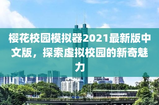 櫻花校園模擬器2021最新版中文版，探索虛擬校園的新奇魅力