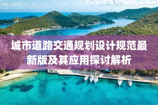 城市道路交通規(guī)劃設(shè)計規(guī)范最新版及其應(yīng)用探討解析