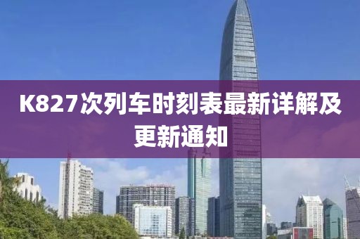 K827次列車時刻表最新詳解及更新通知