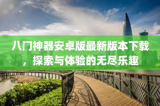 八門神器安卓版最新版本下載，探索與體驗的無盡樂趣