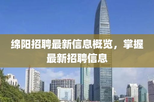 綿陽招聘最新信息概覽，掌握最新招聘信息