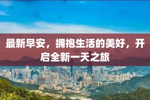 最新早安，擁抱生活的美好，開啟全新一天之旅