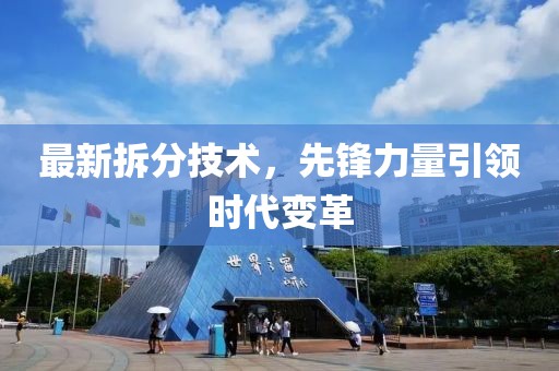 最新拆分技術(shù)，先鋒力量引領(lǐng)時代變革