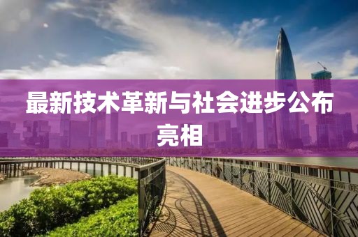 最新技術(shù)革新與社會進(jìn)步公布亮相