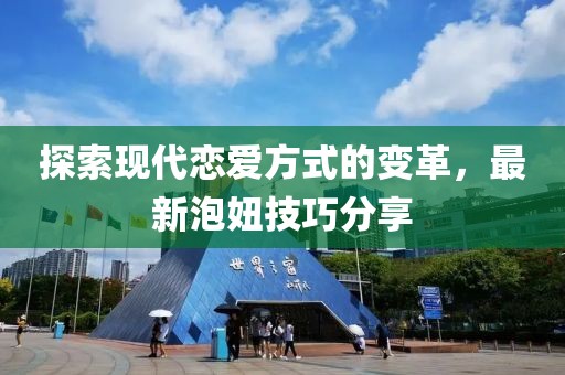 探索現(xiàn)代戀愛方式的變革，最新泡妞技巧分享