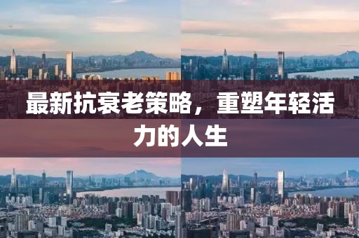 最新抗衰老策略，重塑年輕活力的人生
