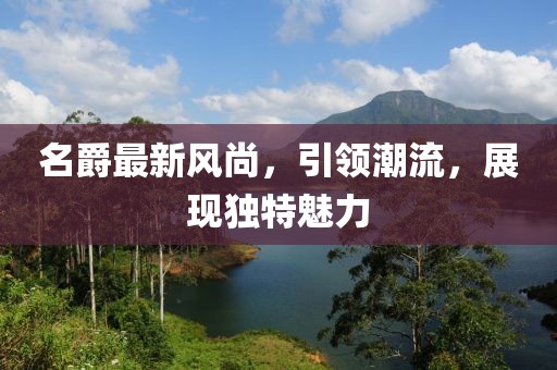 名爵最新風(fēng)尚，引領(lǐng)潮流，展現(xiàn)獨(dú)特魅力