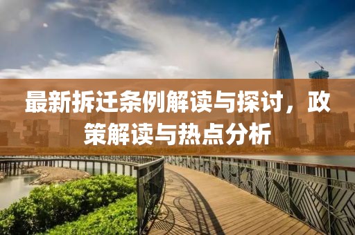 最新拆遷條例解讀與探討，政策解讀與熱點分析