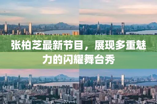 張柏芝最新節(jié)目，展現(xiàn)多重魅力的閃耀舞臺秀