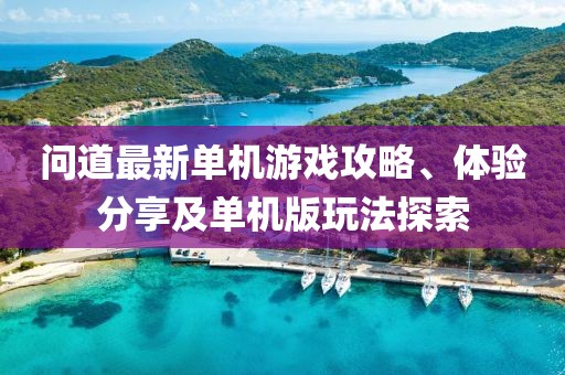 問道最新單機游戲攻略、體驗分享及單機版玩法探索