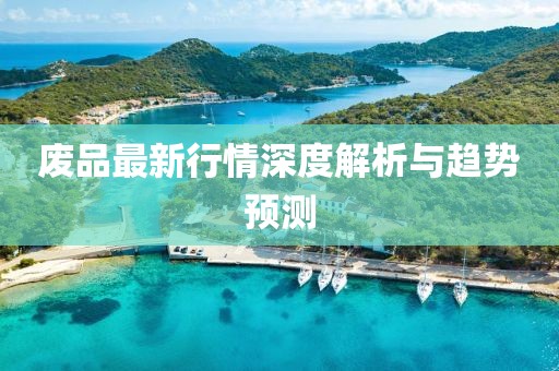 廢品最新行情深度解析與趨勢預(yù)測