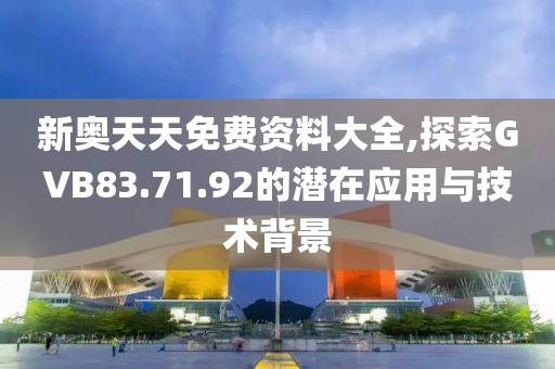 新奧天天免費(fèi)資料大全,探索GVB83.71.92的潛在應(yīng)用與技術(shù)背景