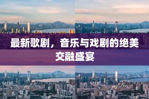 最新歌劇，音樂與戲劇的絕美交融盛宴