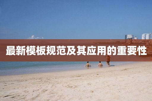 最新模板規(guī)范及其應(yīng)用的重要性