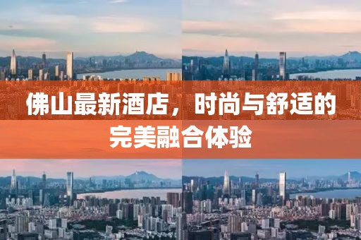 佛山最新酒店，時尚與舒適的完美融合體驗(yàn)
