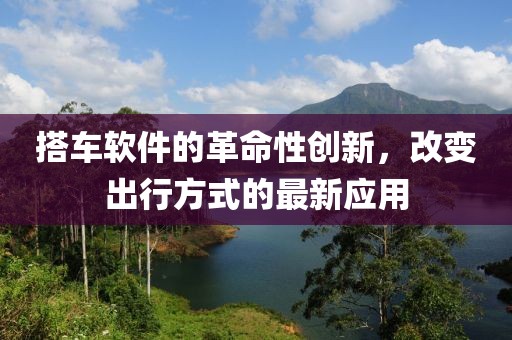 搭車軟件的革命性創(chuàng)新，改變出行方式的最新應(yīng)用