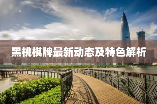 黑桃棋牌最新動態(tài)及特色解析