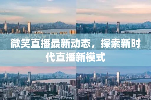 微笑直播最新動態(tài)，探索新時代直播新模式