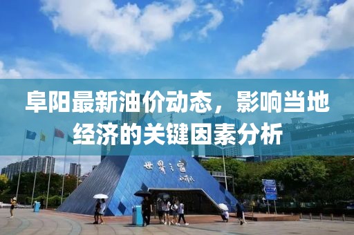 阜陽最新油價(jià)動(dòng)態(tài)，影響當(dāng)?shù)亟?jīng)濟(jì)的關(guān)鍵因素分析