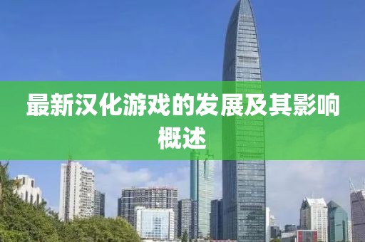 最新漢化游戲的發(fā)展及其影響概述